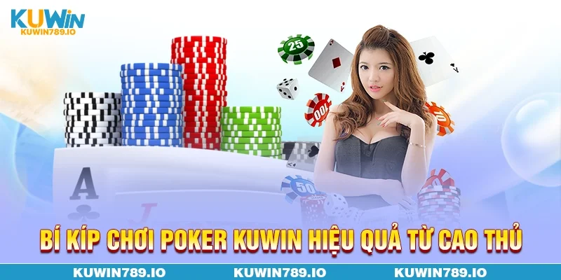 Bí kíp chơi Poker KUWIN hiệu quả từ cao thủ