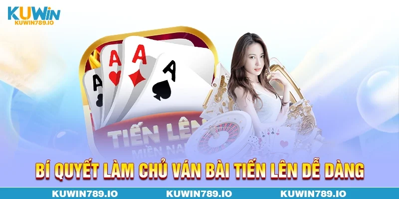 Bí quyết làm chủ ván bài tiến lên dễ dàng