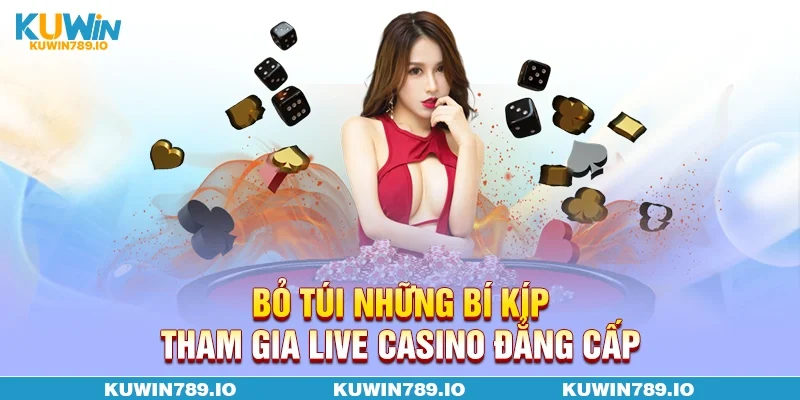 Bỏ túi những bí kíp tham gia live casino đẳng cấp