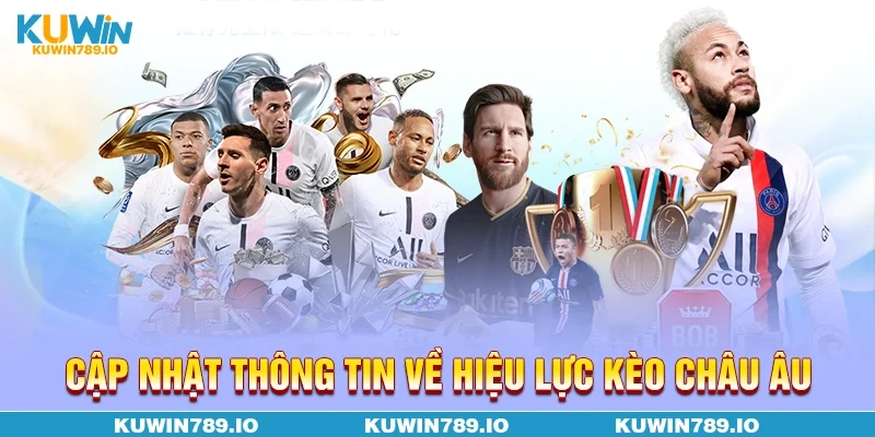 Cập nhật thông tin về hiệu lực kèo Châu Âu