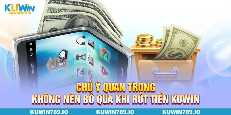 Chú ý quan trọng không nên bỏ qua khi rút tiền KUWIN
