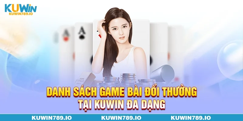 Danh sách game bài đổi thưởng tại KUWIN đa dạng