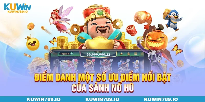 Điểm danh một số ưu điểm nổi bật của sảnh nổ hũ