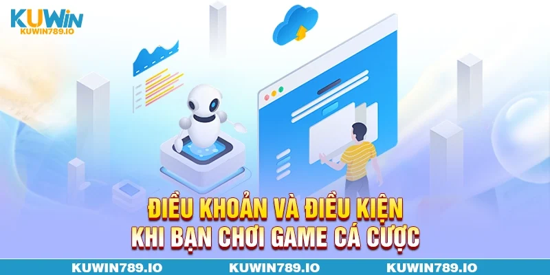 Điều khoản và điều kiện khi bạn chơi game cá cược