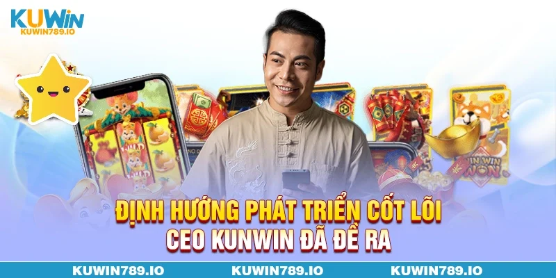 Định hướng phát triển cốt lõi CEO KUNWIN đã đề ra