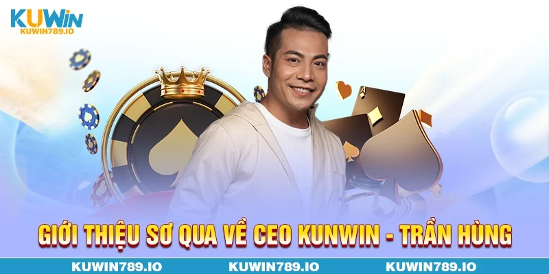 Giới thiệu sơ qua về CEO KUNWIN - Trần Hùng