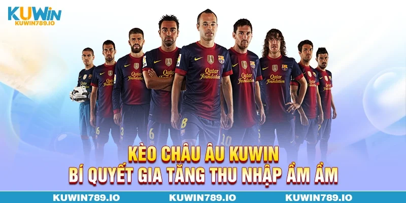 Kèo Châu Âu KUWIN - Bí Quyết Gia Tăng Thu Nhập Ầm Ầm