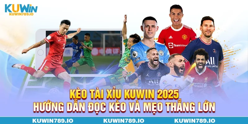 Kèo Tài Xỉu KUWIN 2025 - Hướng Dẫn Đọc Kèo Và Mẹo Thắng Lớn
