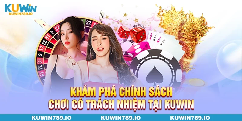 Khám phá chính sách chơi có trách nhiệm tại KUWIN