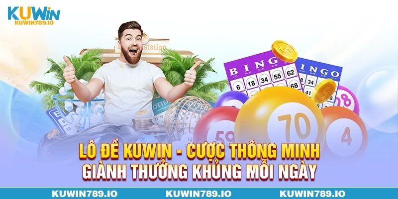 Lô Đề KUWIN - Cược Thông Minh Giành Thưởng Khủng Mỗi Ngày