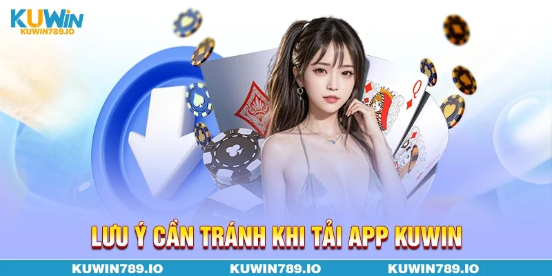 Lưu ý cần tránh khi tải app KUWIN