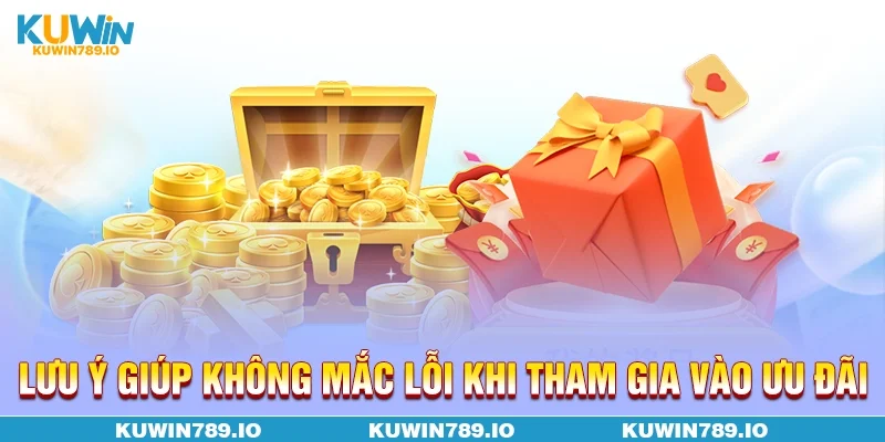 Lưu ý giúp không mắc lỗi khi tham gia vào ưu đãi