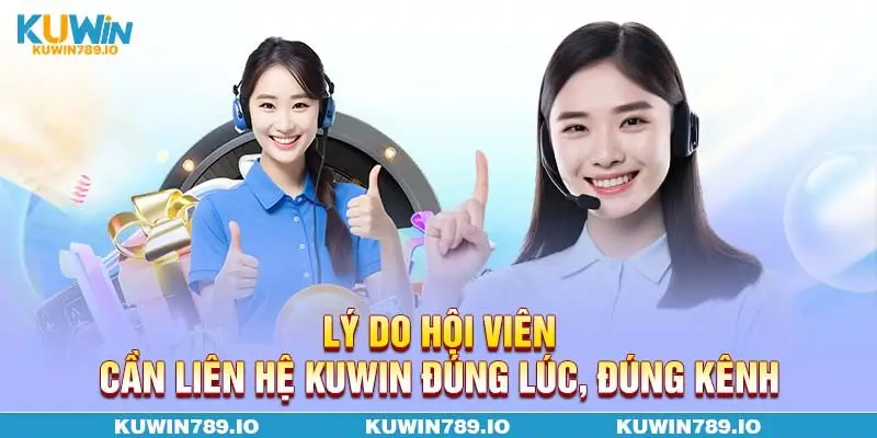 Lý do hội viên cần liên hệ KUWIN đúng lúc, đúng kênh