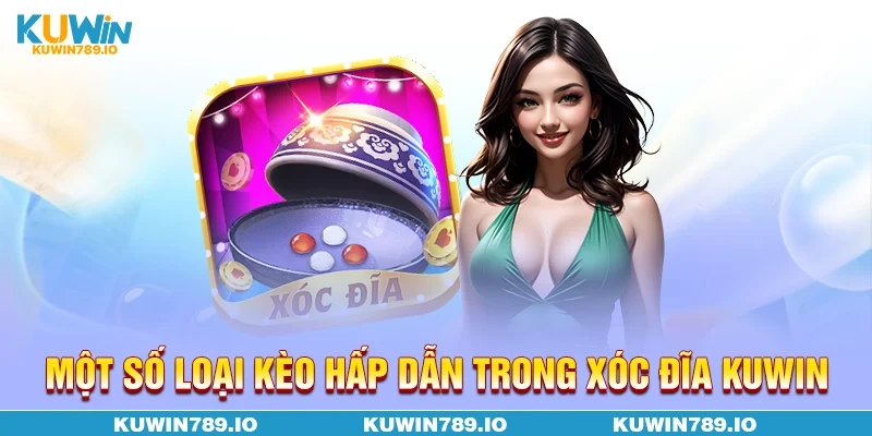 Một số loại kèo hấp dẫn trong xóc đĩa KUWIN