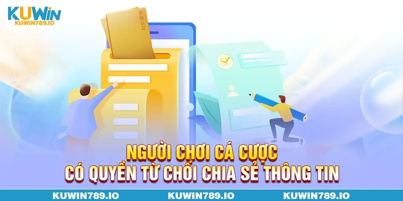 Người chơi cá cược có quyền từ chối chia sẻ thông tin
