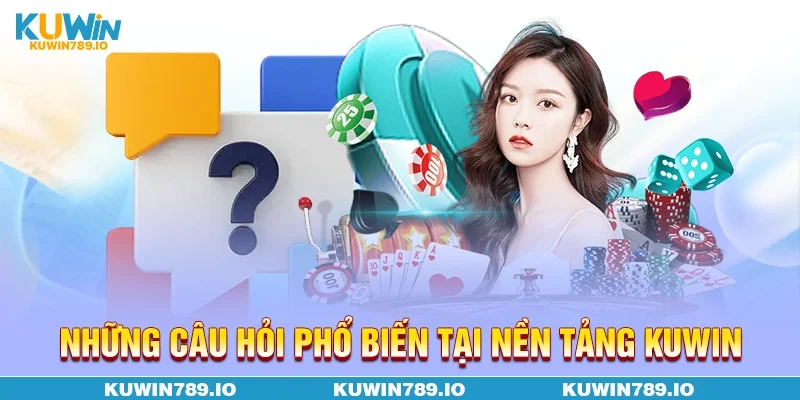 Những câu hỏi phổ biến tại nền tảng KUWIN