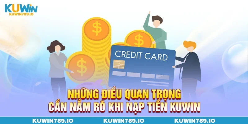 Những điều quan trọng cần nắm rõ khi nạp tiền KUWIN