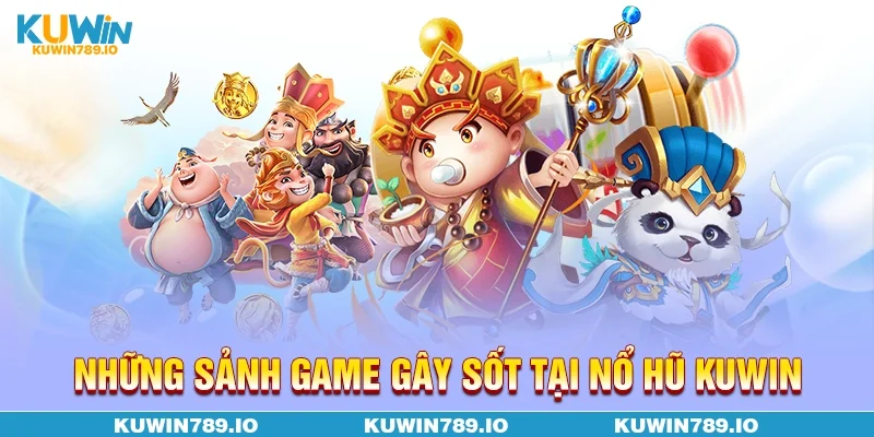 Những sảnh game gây sốt tại nổ hũ KUWIN