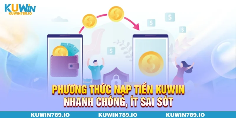 Phương thức nạp tiền KUWIN nhanh chóng, ít sai sót