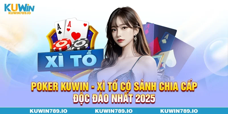 POKER KUWIN - Xì Tố Có Sảnh Chia Cấp Độc Đáo Nhất 2025