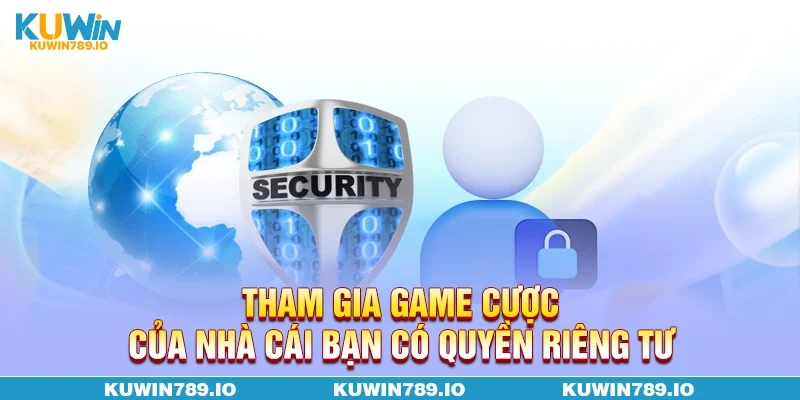 Tham gia game cược của nhà cái bạn có quyền riêng tư