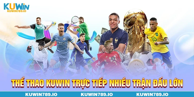 Thể thao KUWIN trực tiếp nhiều trận đấu lớn