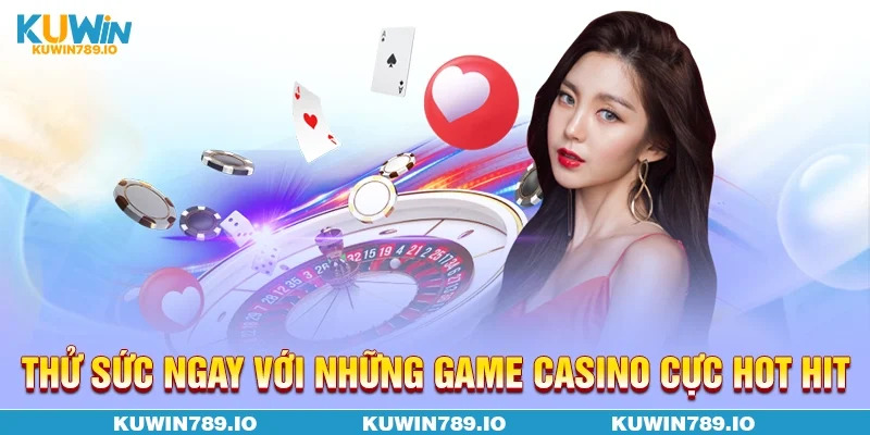 Thử sức ngay với những game casino cực hot hit