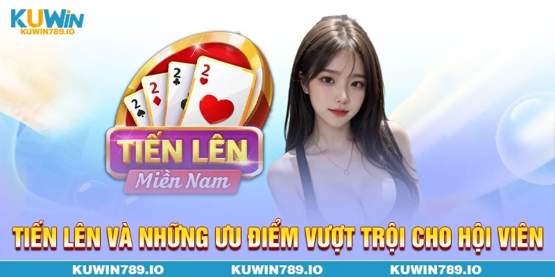 Tiến lên và những ưu điểm vượt trội cho hội viên