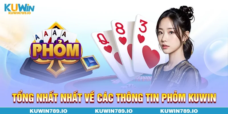 Tổng nhất nhất về các thông tin Phỏm KUWIN