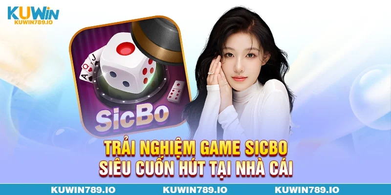 Trải nghiệm game Sicbo siêu cuốn hút tại nhà cái