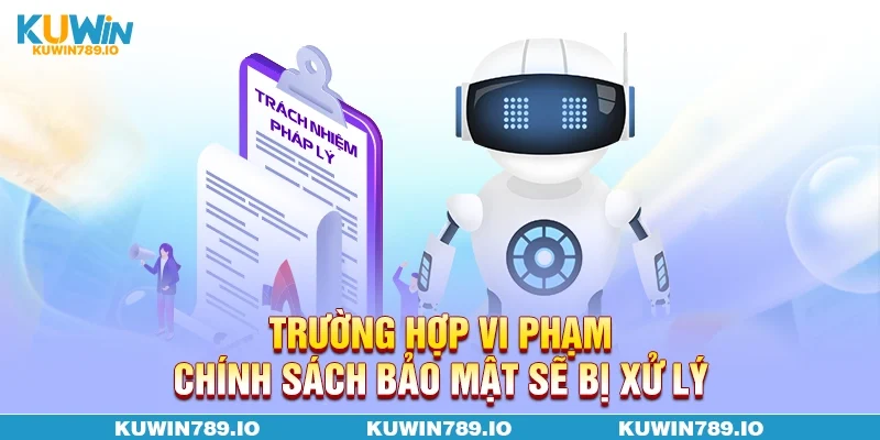 Trường hợp vi phạm chính sách bảo mật sẽ bị xử lý