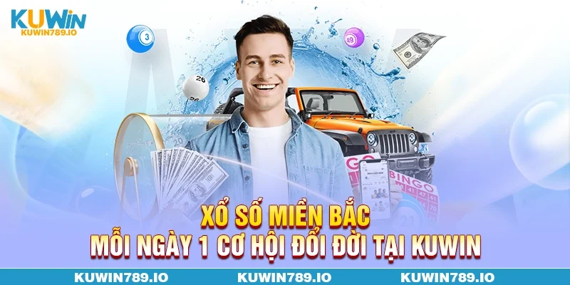Xổ Số Miền Bắc - Mỗi Ngày 1 Cơ Hội Đổi Đời Tại KUWIN
